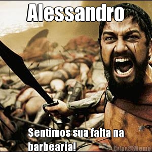 Alessandro Sentimos sua falta na
barbearia!