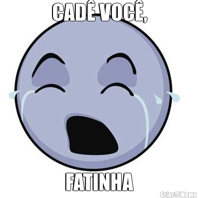 CAD� VOC�, FATINHA