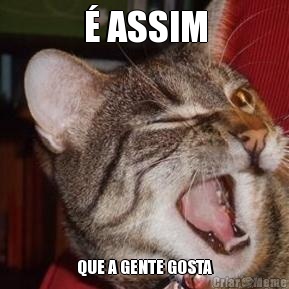 � ASSIM QUE A GENTE GOSTA