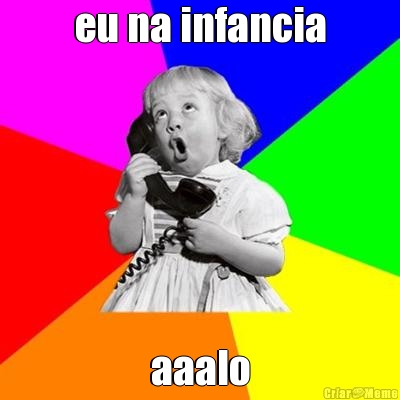 eu na infancia aaalo