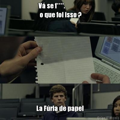 V� se f****. 
 o que foi isso ? La F�ria de papel
