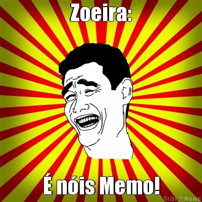 Zoeira: � n�is Memo!