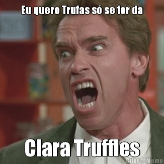 Eu quero Trufas s� se for da Clara Truffles