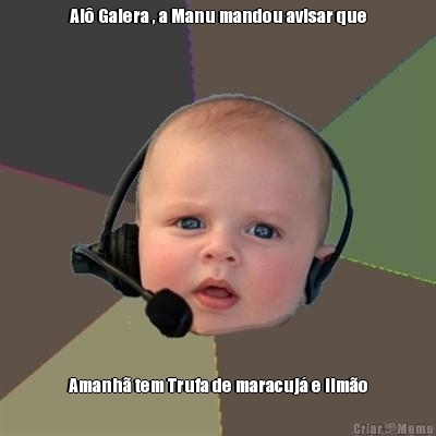 Al� Galera , a Manu mandou avisar que Amanh� tem Trufa de maracuj� e lim�o