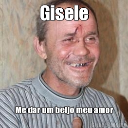 Gisele Me dar um beijo meu amor