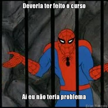 Deveria ter feito o curso A� eu n�o teria problema