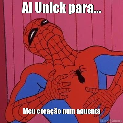 Ai Unick para... Meu cora��o num aguenta