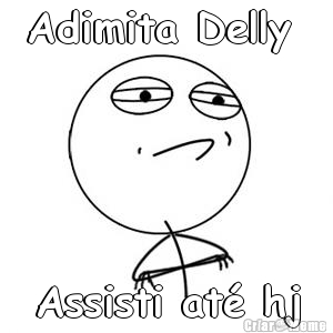 Adimita Delly  Assisti até hj