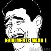  IGUALMENTE  MANO  !