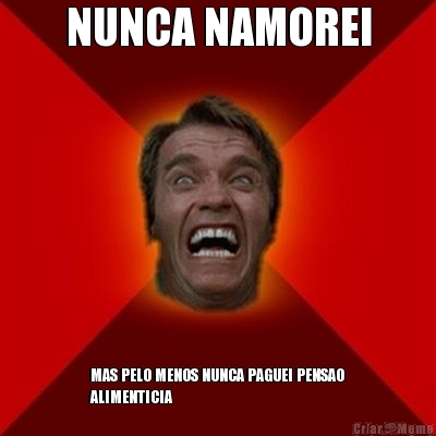 NUNCA NAMOREI MAS PELO MENOS NUNCA PAGUEI PENSAO
ALIMENTICIA