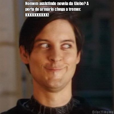 Homem assistindo novela da Globo? A
porta do arm�rio chega a tremer.
KKKKKKKKKK!  