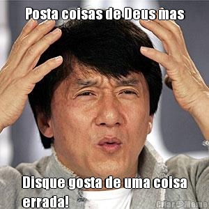 Posta coisas de Deus mas Disque gosta de uma coisa
errada! 