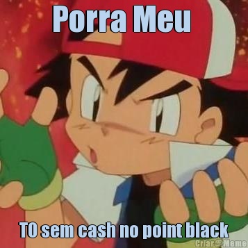 Porra Meu  TO sem cash no point black