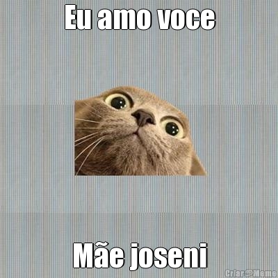 Eu amo voce M�e joseni