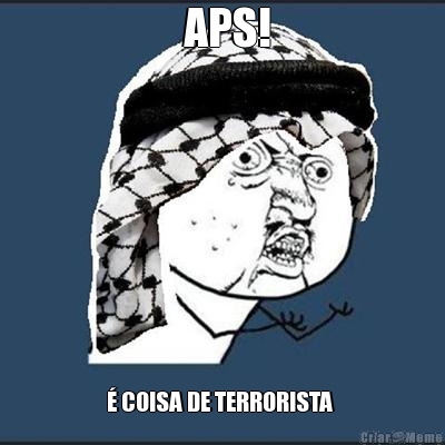  APS!  � COISA DE TERRORISTA  