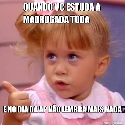 QUANDO VC ESTUDA A 
MADRUGADA TODA E NO DIA DA AP N�O LEMBRA MAIS NADA