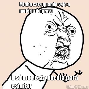 Minha cara quando vejo a
mat�ria da prova E s� me resta um dia para
estudar