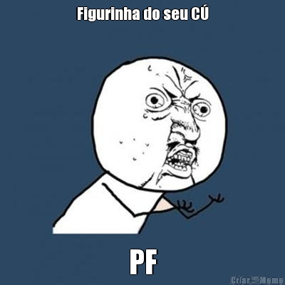 Figurinha do seu C� PF