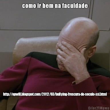 como ir bem na faculdade http://opwill.blogspot.com/2012/03/bullying-frescura-do-seculo-xxi.html