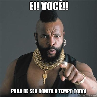 EI! VOC�!! PARA DE SER BONITA O TEMPO TODO!