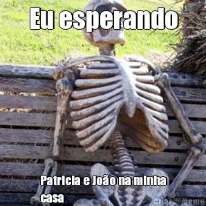 Eu esperando Patricia e Jo�o na minha
casa