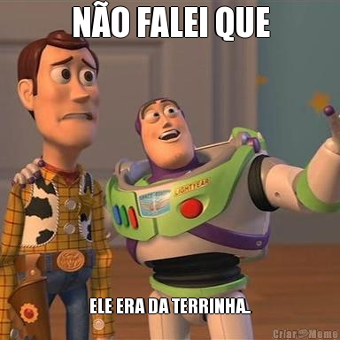 N�O FALEI QUE ELE ERA DA TERRINHA..