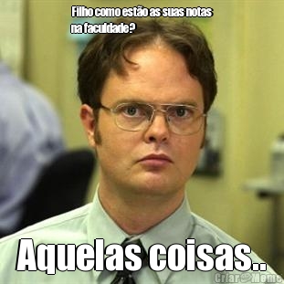 Filho como est�o as suas notas
na faculdade? Aquelas coisas..