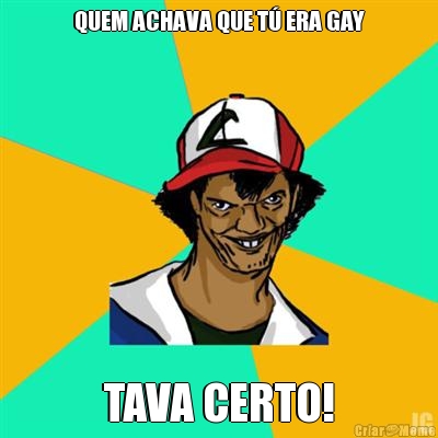 QUEM ACHAVA QUE T� ERA GAY TAVA CERTO!