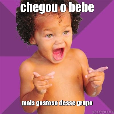 chegou o bebe mais gostoso desse grupo