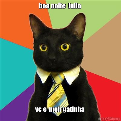 boa noite  Julia  vc e  moh gatinha 