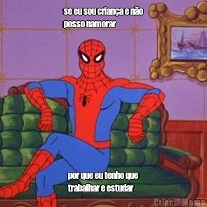 se eu sou crian�a e n�o
posso namorar por que eu tenho que
trabalhar e estudar