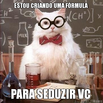 ESTOU CRIANDO UMA F�RMULA  PARA SEDUZIR VC 