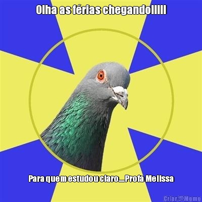 Olha as f�rias chegando!!!!! Para quem estudou claro....Profa Melissa