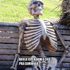 
 �UREA ESPERANDO A CRIS
PRA CAMINHAR