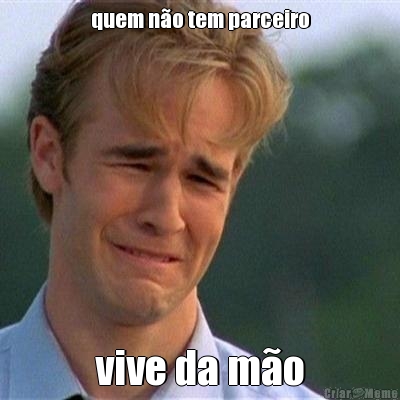 quem n�o tem parceiro vive da m�o