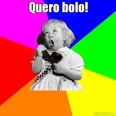 Quero bolo! 