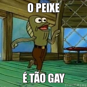 O PEIXE � T�O GAY