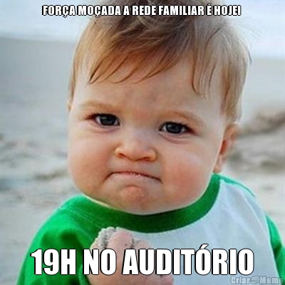 FOR�A MO�ADA A REDE FAMILIAR � HOJE!  19H NO AUDIT�RIO
