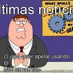 Ultimas not�cias O japa quer apelar usando
6l
Isso eh um fato