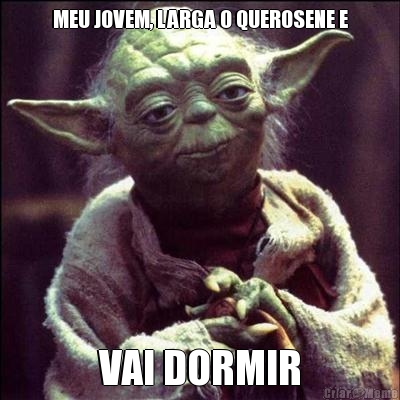 MEU JOVEM, LARGA O QUEROSENE E VAI DORMIR