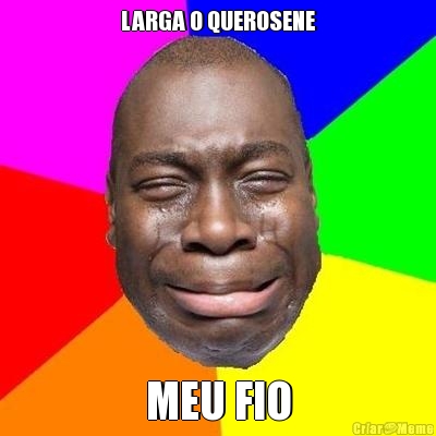 LARGA O QUEROSENE MEU FIO