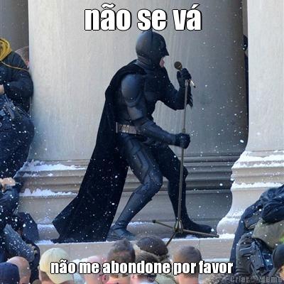 n�o se v� n�o me abondone por favor
