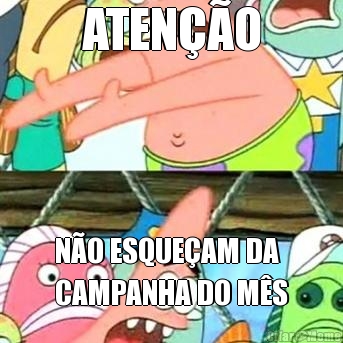 ATEN��O N�O ESQUE�AM DA
CAMPANHA DO M�S