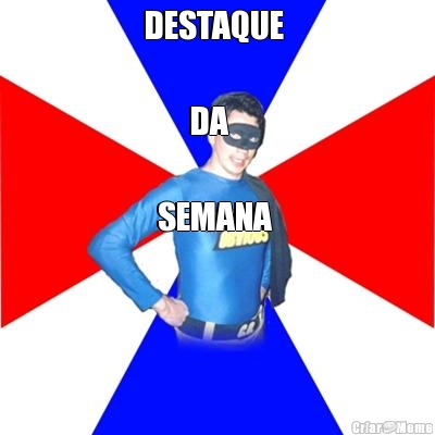 DESTAQUE 

       DA 

  SEMANA 