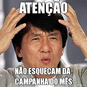 ATEN��O 
N�O ESQUE�AM DA 
CAMPANHA DO M�S