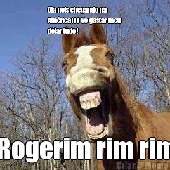 Oia nois chegando na
Am�rica!!! Vo gastar meu
d�lar tudo! Rogerim rim rim