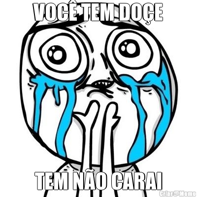 VOC� TEM DO�E TEM N�O CARAI
