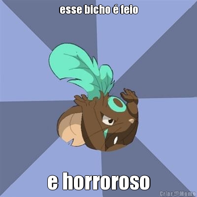esse bicho � feio e horroroso