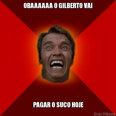 OBAAAAAA O GILBERTO VAI PAGAR O SUCO HOJE