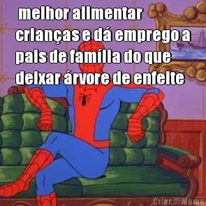  melhor alimentar
crian�as e d� emprego a
pais de fam�lia do que
deixar �rvore de enfeite 